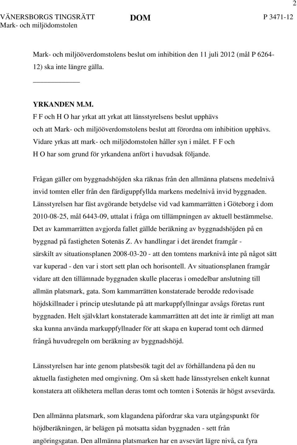 Frågan gäller om byggnadshöjden ska räknas från den allmänna platsens medelnivå invid tomten eller från den färdiguppfyllda markens medelnivå invid byggnaden.