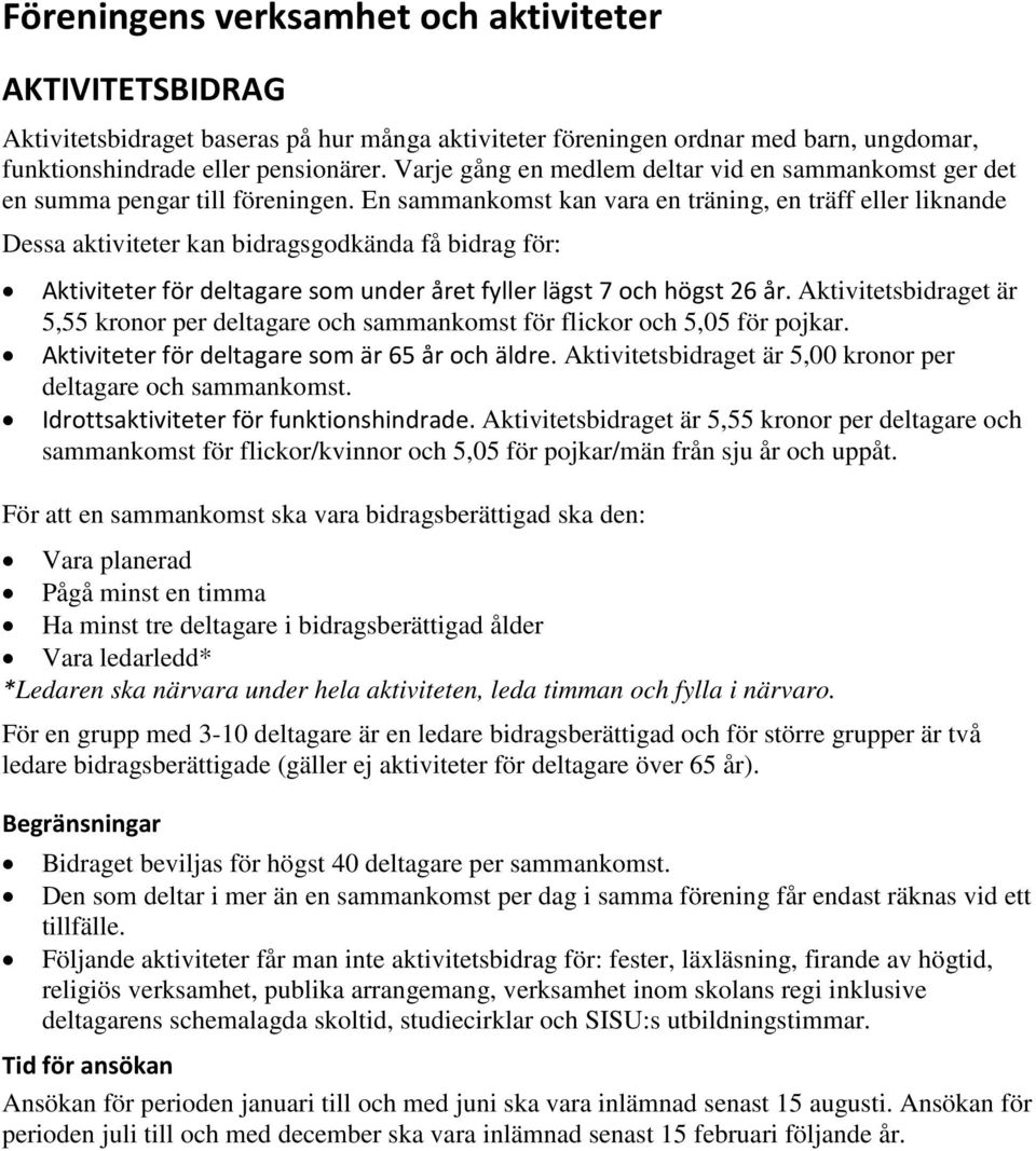 En sammankomst kan vara en träning, en träff eller liknande Dessa aktiviteter kan bidragsgodkända få bidrag för: Aktiviteter för deltagare som under året fyller lägst 7 och högst 26 år.