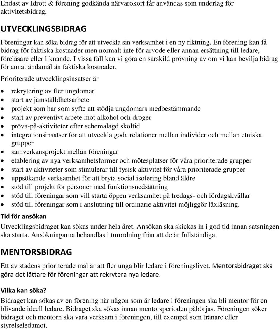 I vissa fall kan vi göra en särskild prövning av om vi kan bevilja bidrag för annat ändamål än faktiska kostnader.