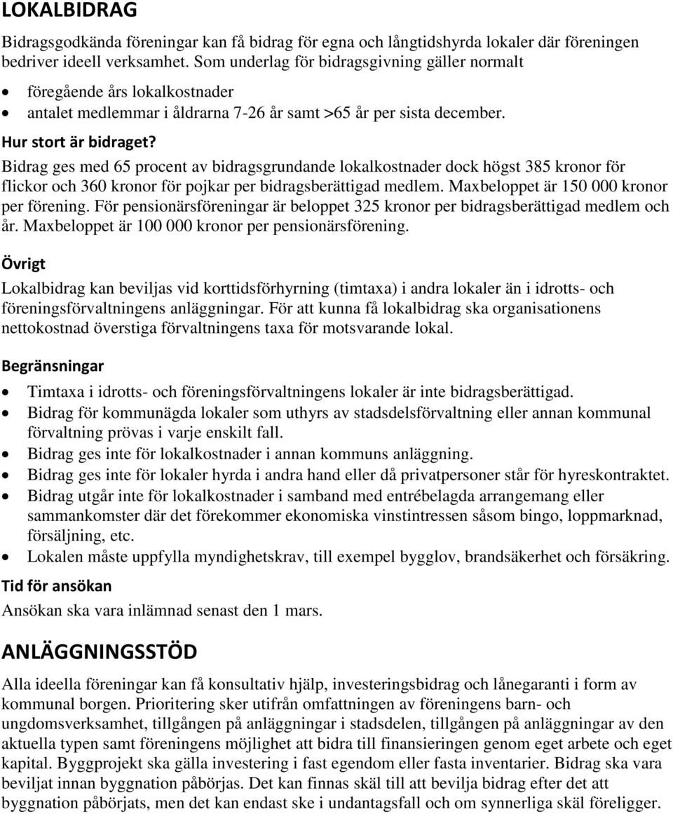 Bidrag ges med 65 procent av bidragsgrundande lokalkostnader dock högst 385 kronor för flickor och 360 kronor för pojkar per bidragsberättigad medlem. Maxbeloppet är 150 000 kronor per förening.