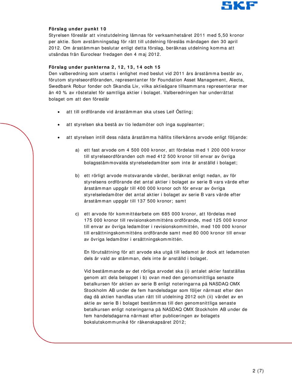 Förslag under punkterna 2, 12, 13, 14 och 15 Den valberedning som utsetts i enlighet med beslut vid 2011 års årsstämma består av, förutom styrelseordföranden, representanter för Foundation Asset