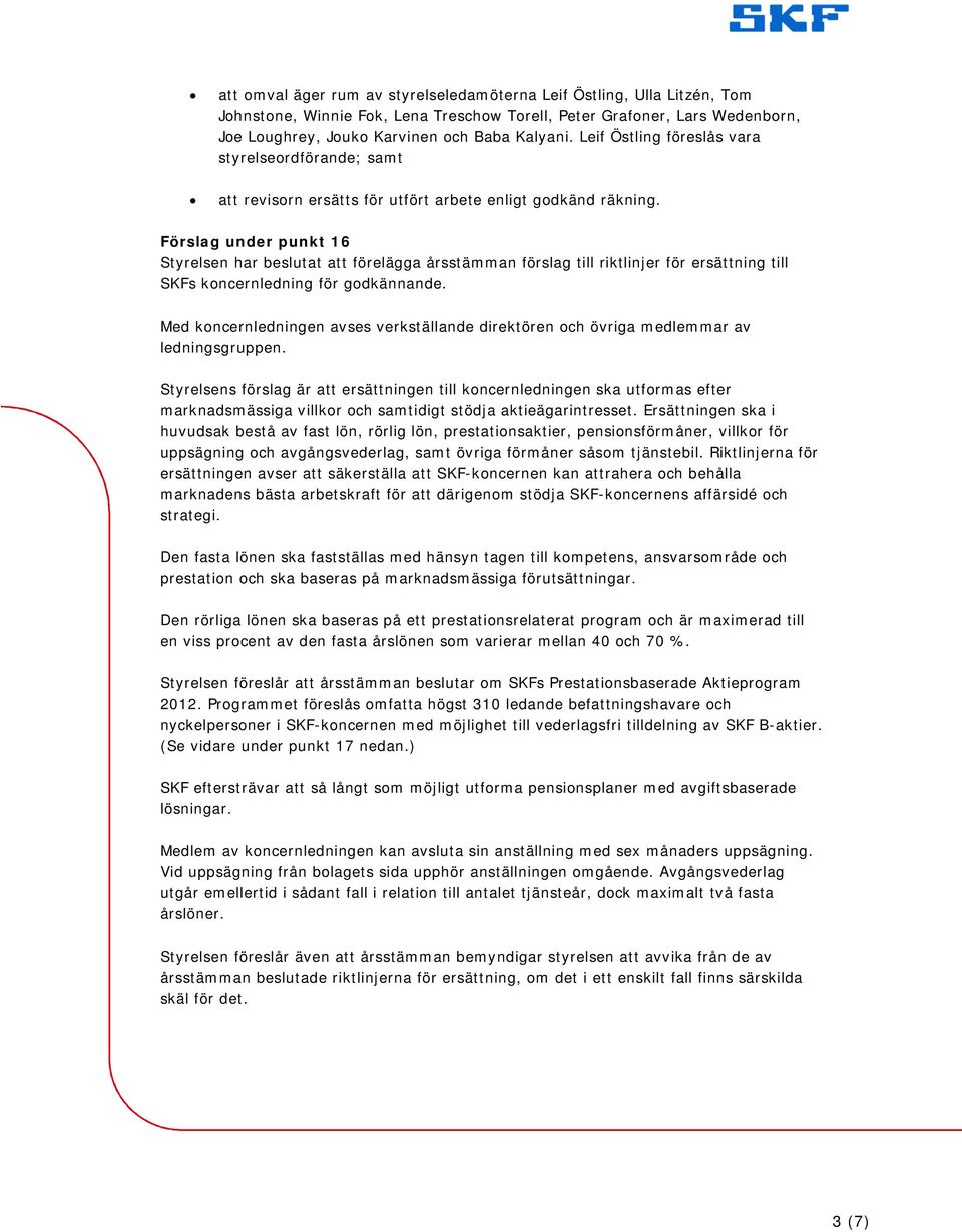 Förslag under punkt 16 Styrelsen har beslutat att förelägga årsstämman förslag till riktlinjer för ersättning till SKFs koncernledning för godkännande.