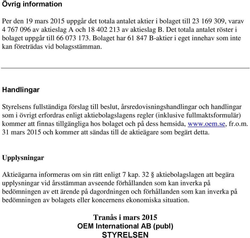 Handlingar Styrelsens fullständiga förslag till beslut, årsredovisningshandlingar och handlingar som i övrigt erfordras enligt aktiebolagslagens regler (inklusive fullmaktsformulär) kommer att finnas