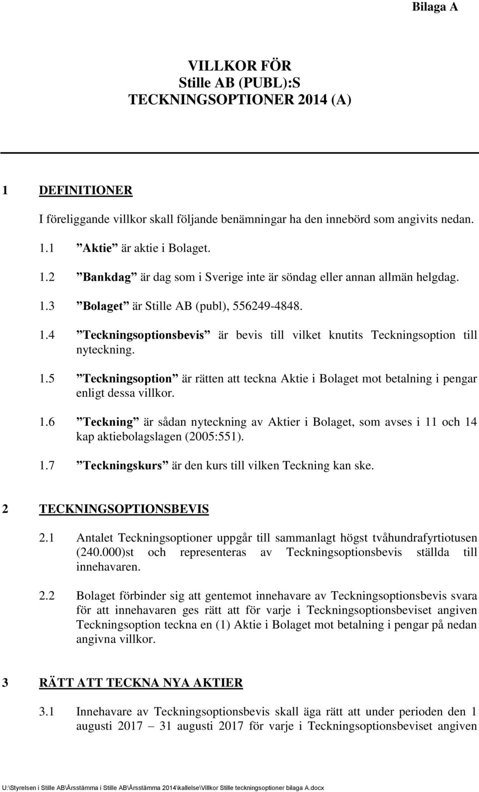 1.6 Teckning är sådan nyteckning av Aktier i Bolaget, som avses i 11 och 14 kap aktiebolagslagen (2005:551). 1.7 Teckningskurs är den kurs till vilken Teckning kan ske. 2 TECKNINGSOPTIONSBEVIS 2.