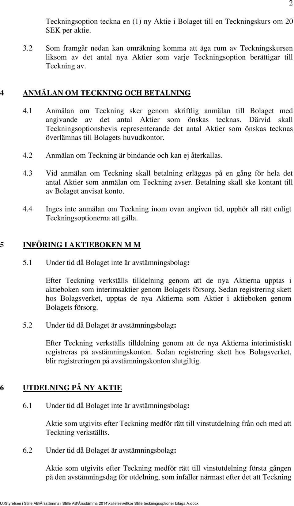 1 Anmälan om Teckning sker genom skriftlig anmälan till Bolaget med angivande av det antal Aktier som önskas tecknas.