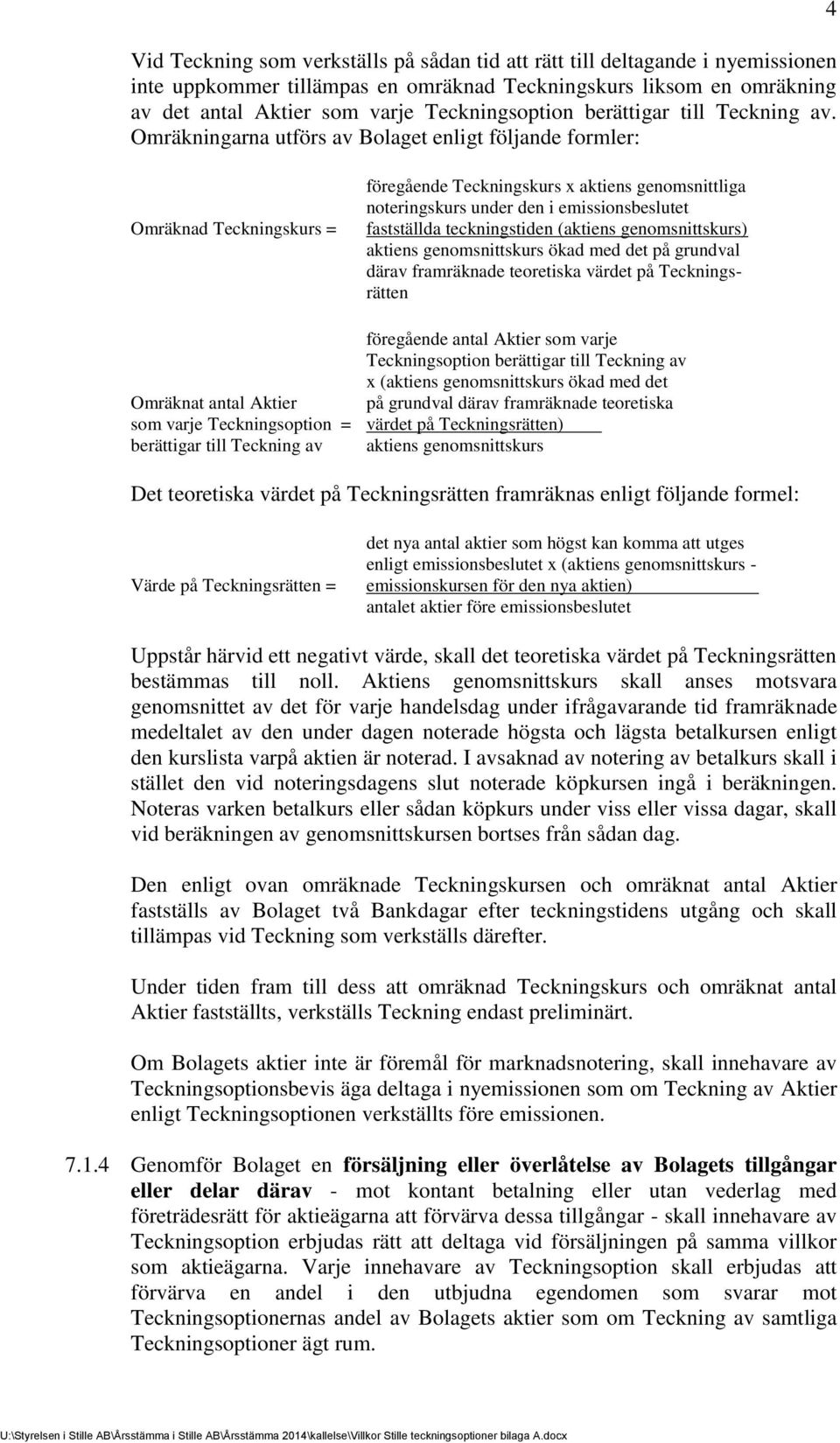 Omräkningarna utförs av Bolaget enligt följande formler: 4 Omräknad Teckningskurs = föregående Teckningskurs x aktiens genomsnittliga noteringskurs under den i emissionsbeslutet fastställda