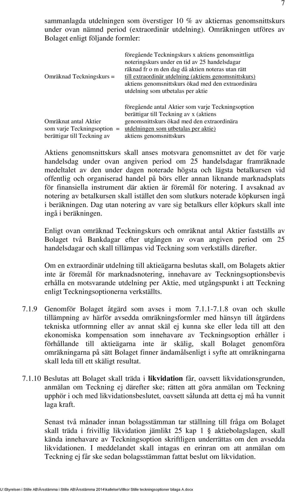 dag då aktien noteras utan rätt till extraordinär utdelning (aktiens genomsnittskurs) aktiens genomsnittskurs ökad med den extraordinära utdelning som utbetalas per aktie föregående antal Aktier som