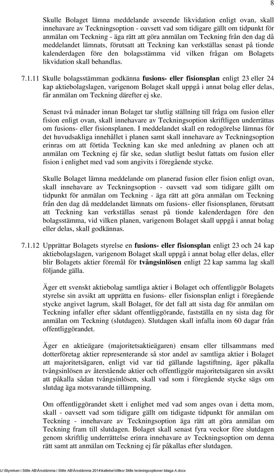 7.1.11 Skulle bolagsstämman godkänna fusions- eller fisionsplan enligt 23 eller 24 kap aktiebolagslagen, varigenom Bolaget skall uppgå i annat bolag eller delas, får anmälan om Teckning därefter ej