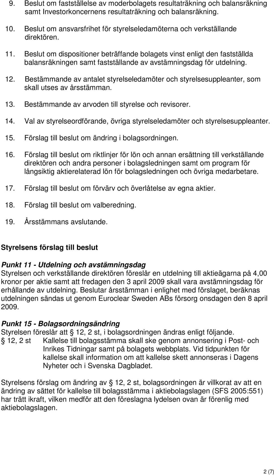 Beslut om dispositioner beträffande bolagets vinst enligt den fastställda balansräkningen samt fastställande av avstämningsdag för utdelning. 12.