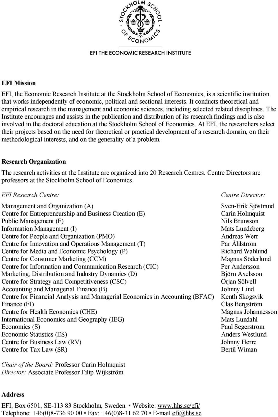 The Institute encourages and assists in the publication and distribution of its research findings and is also involved in the doctoral education at the Stockholm School of Economics.