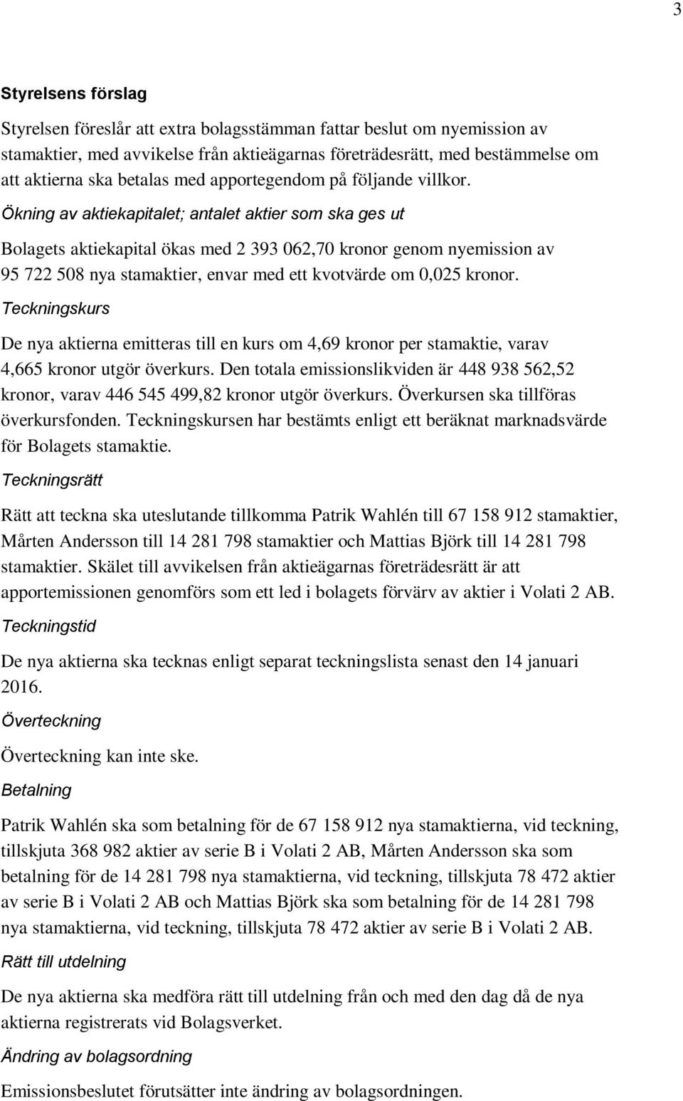 Ökning av aktiekapitalet; antalet aktier som ska ges ut Bolagets aktiekapital ökas med 2 393 062,70 kronor genom nyemission av 95 722 508 nya stamaktier, envar med ett kvotvärde om 0,025 kronor.