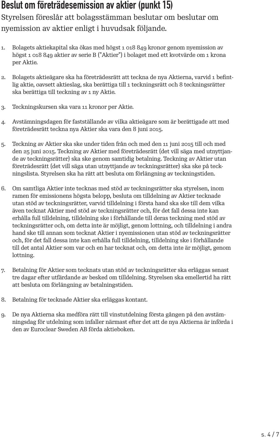Bolagets aktiekapital ska ökas med högst 1 018 849 kronor genom nyemission av högst 1 018 849 aktier av serie B ( Aktier ) i bolaget med ett kvotvärde om 1 krona per Aktie. 2.