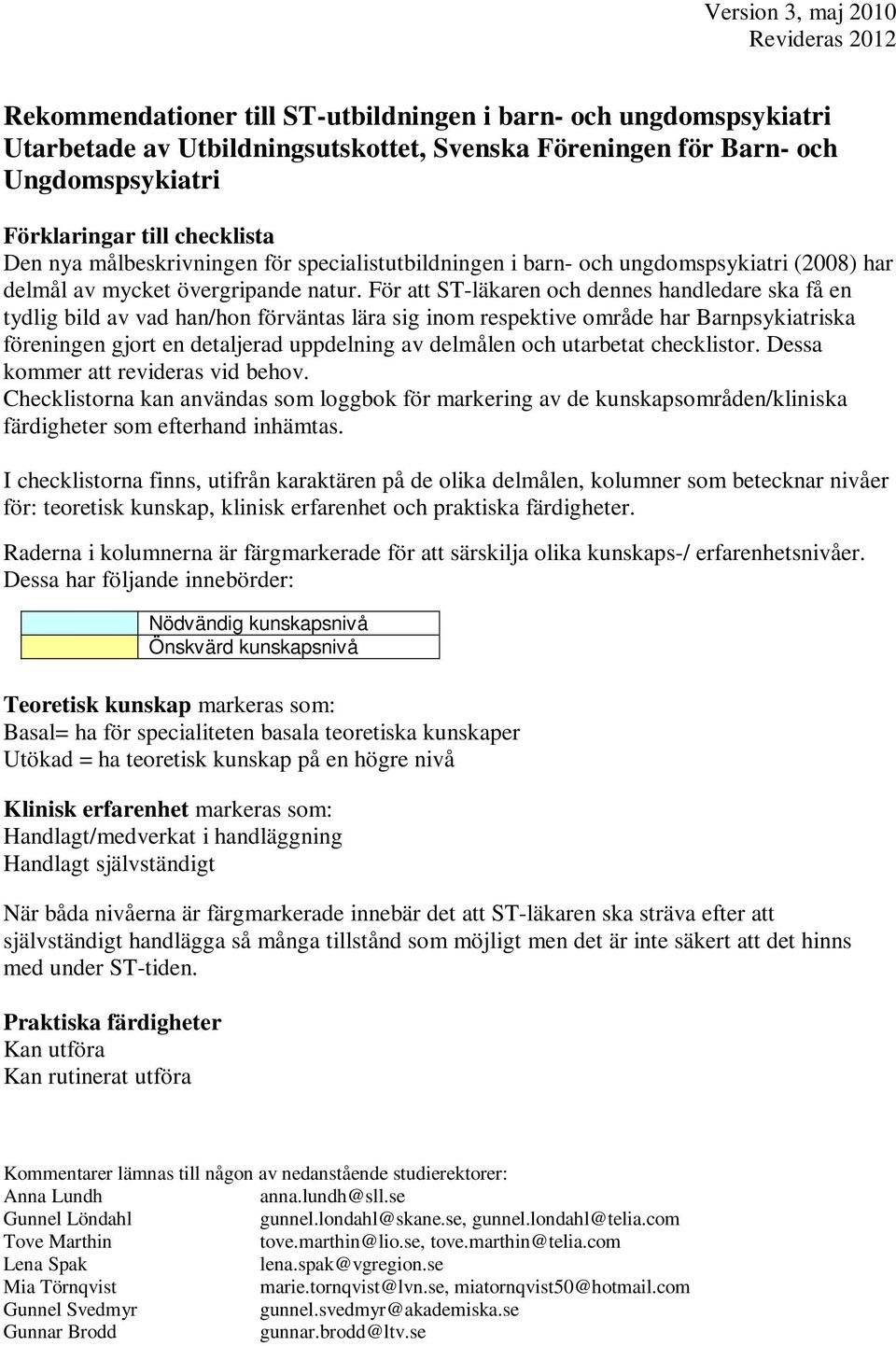 För att ST-läkaren och dennes handledare ska få en tydlig bild av vad han/hon förväntas lära sig inom respektive område har Barnpsykiatriska föreningen gjort en detaljerad uppdelning av delmålen och