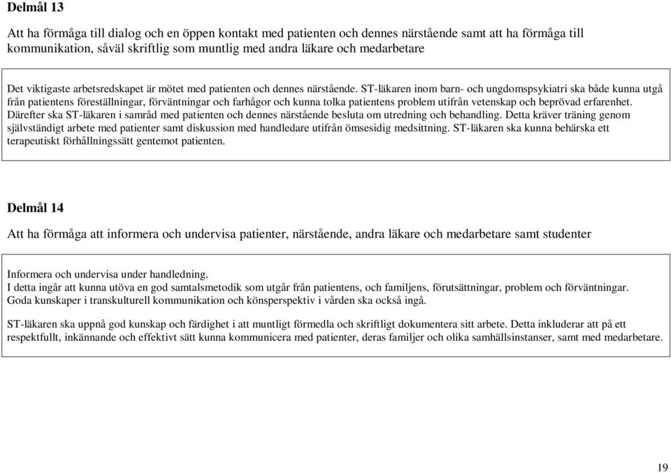 ST-läkaren inom barn- och ungdomspsykiatri ska både kunna utgå från patientens föreställningar, förväntningar och farhågor och kunna tolka patientens problem utifrån vetenskap och beprövad erfarenhet.