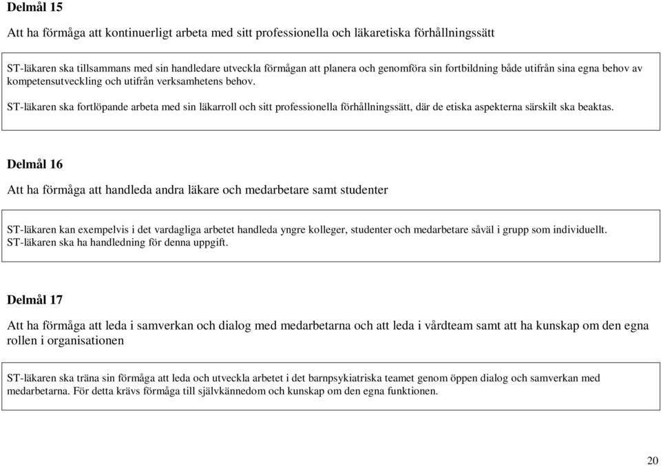 ST-läkaren ska fortlöpande arbeta med sin läkarroll och sitt professionella förhållningssätt, där de etiska aspekterna särskilt ska beaktas.