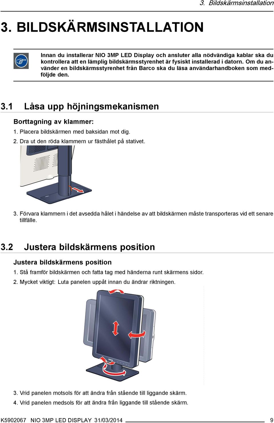 Om du använder en bildskärmsstyrenhet från Barco ska du läsa användarhandboken som medföljde den. 3.1 Låsa upp höjningsmekanismen Borttagning av klammer: 1. Placera bildskärmen med baksidan mot dig.