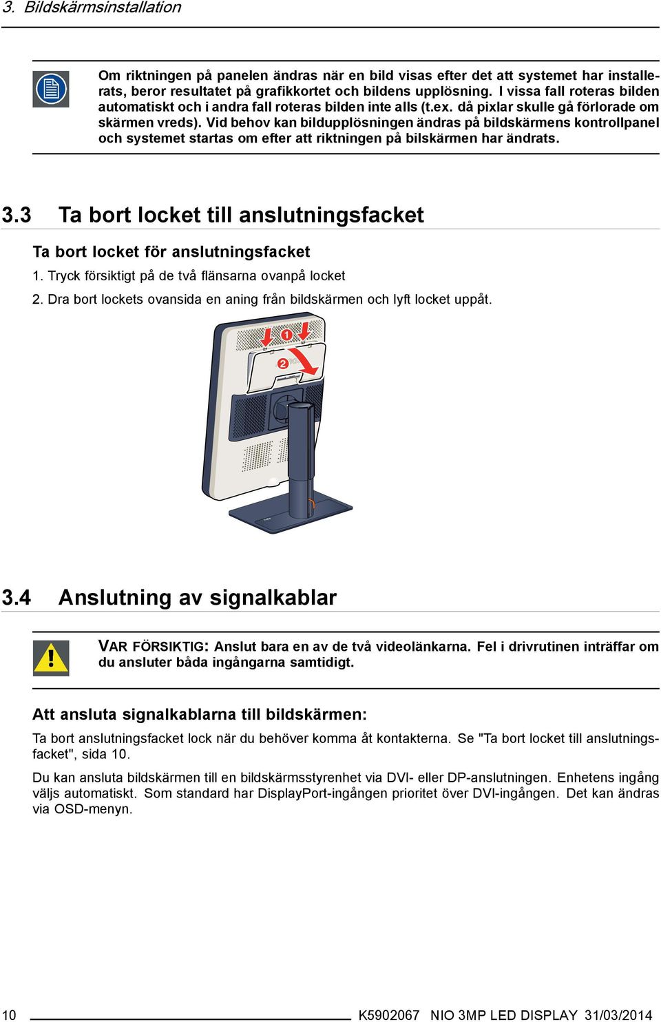 Vid behov kan bildupplösningen ändras på bildskärmens kontrollpanel och systemet startas om efter att riktningen på bilskärmen har ändrats. 3.