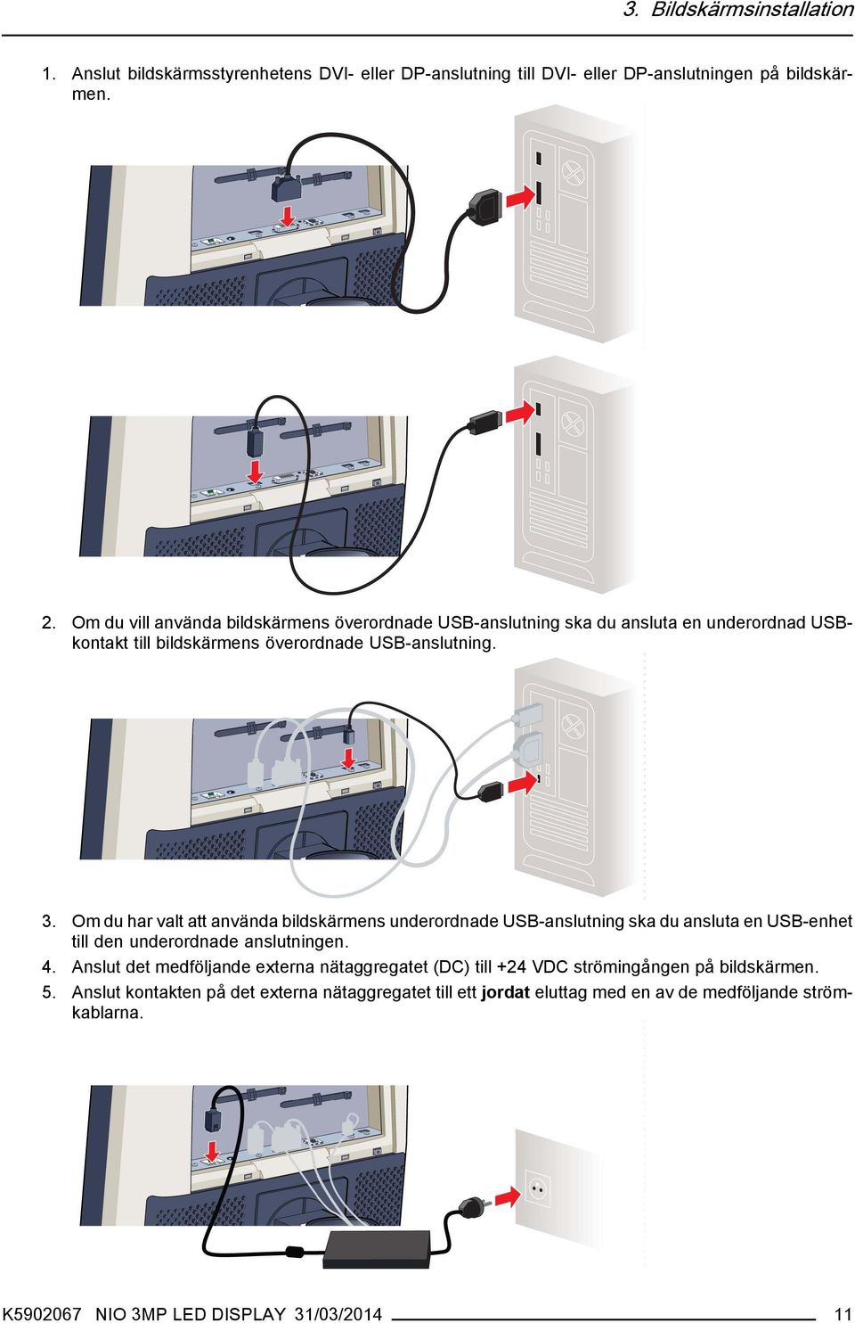 Om du har valt att använda bildskärmens underordnade USB-anslutning ska du ansluta en USB-enhet till den underordnade anslutningen. 4.
