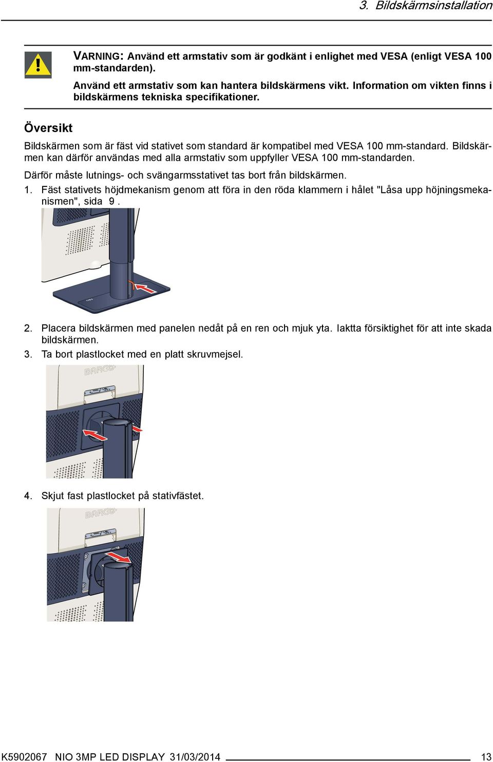 Bildskärmen kan därför användas med alla armstativ som uppfyller VESA 100 mm-standarden. Därför måste lutnings- och svängarmsstativet tas bort från bildskärmen. 1. Fäst stativets höjdmekanism genom att föra in den röda klammern i hålet "Låsa upp höjningsmekanismen", sida 9.