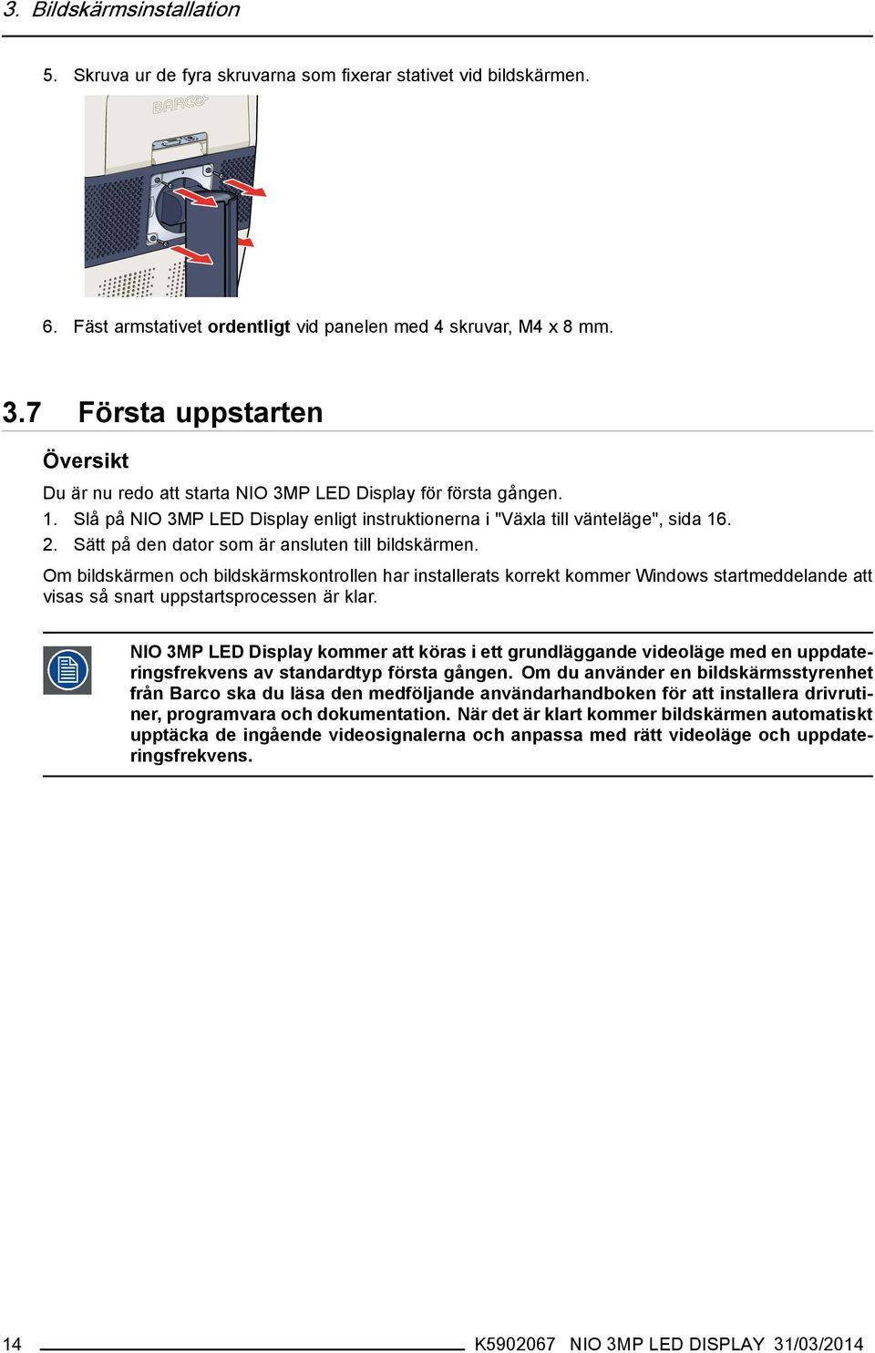 Sätt på den dator som är ansluten till bildskärmen. Om bildskärmen och bildskärmskontrollen har installerats korrekt kommer Windows startmeddelande att visas så snart uppstartsprocessen är klar.