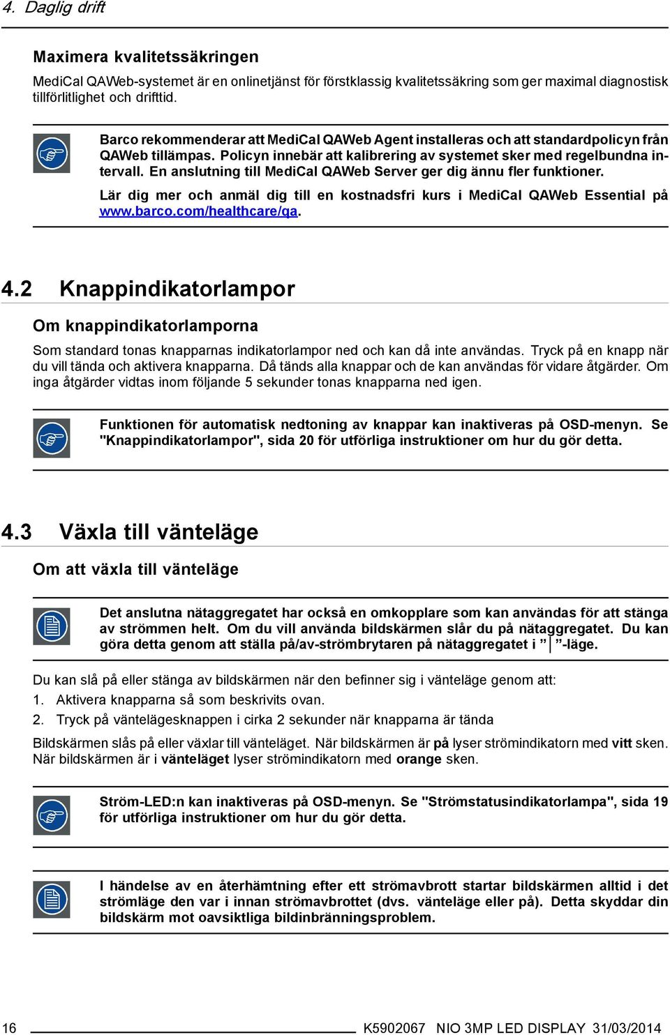 En anslutning till MediCal QAWeb Server ger dig ännu fler funktioner. Lär dig mer och anmäl dig till en kostnadsfri kurs i MediCal QAWeb Essential på www.barco.com/healthcare/qa. 4.
