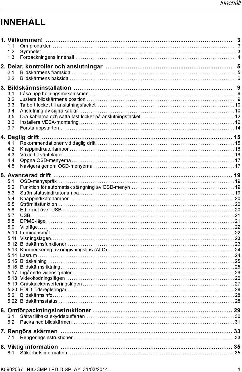 4 Anslutning av signalkablar...10 3.5 Dra kablarna och sätta fast locket på anslutningsfacket...12 3.6 Installera VESA-montering...12 3.7 Första uppstarten...14 4. Daglig drift... 15 4.