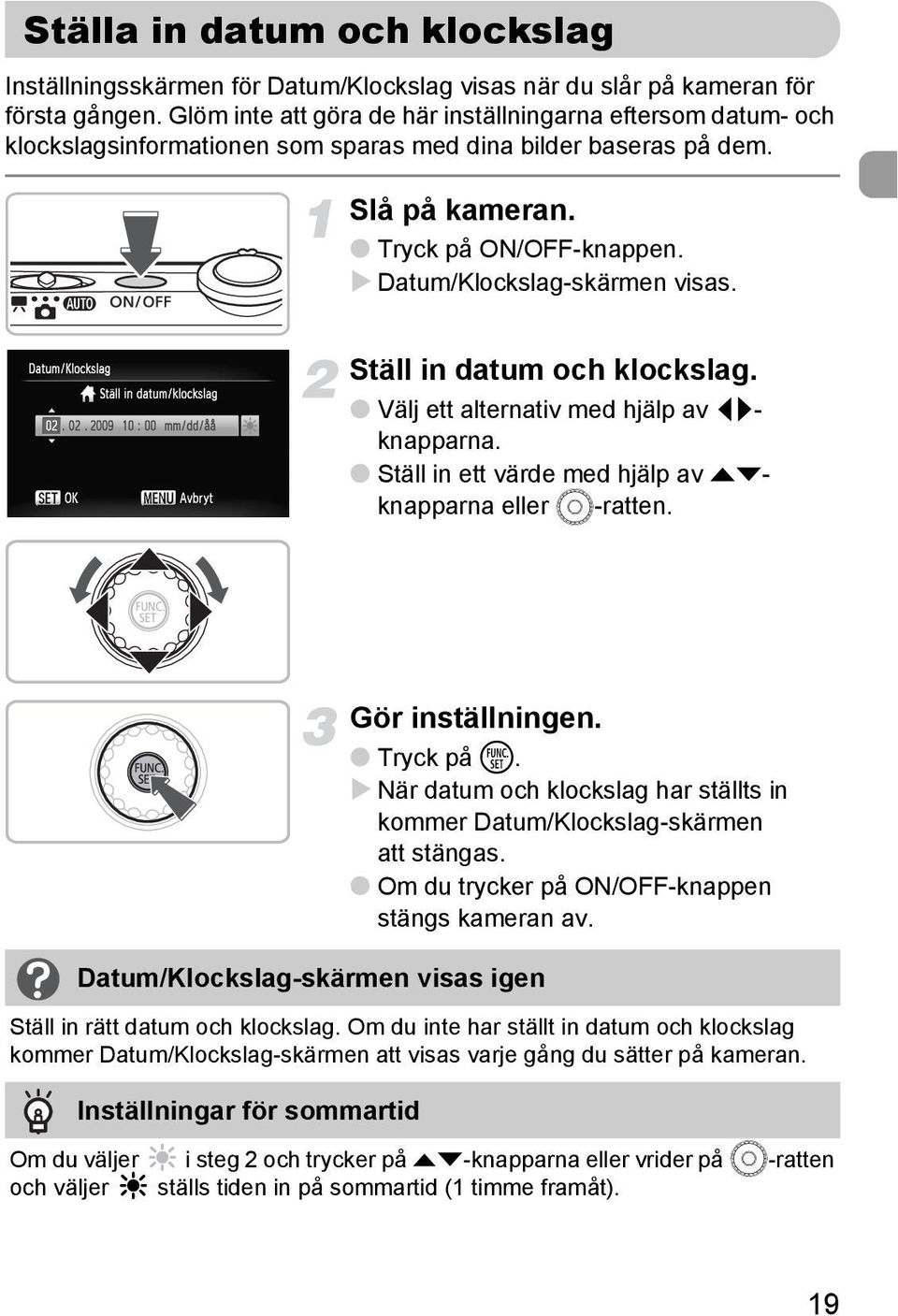 Ställ in datum och klockslag. Välj ett alternativ med hjälp av qrknapparna. Ställ in ett värde med hjälp av opknapparna eller Â-ratten. Datum/Klockslag-skärmen visas igen Gör inställningen.