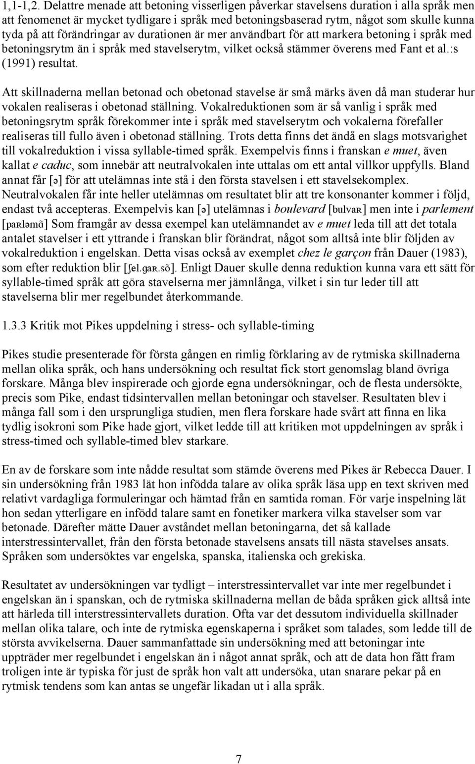 förändringar av durationen är mer användbart för att markera betoning i språk med betoningsrytm än i språk med stavelserytm, vilket också stämmer överens med Fant et al.:s (1991) resultat.