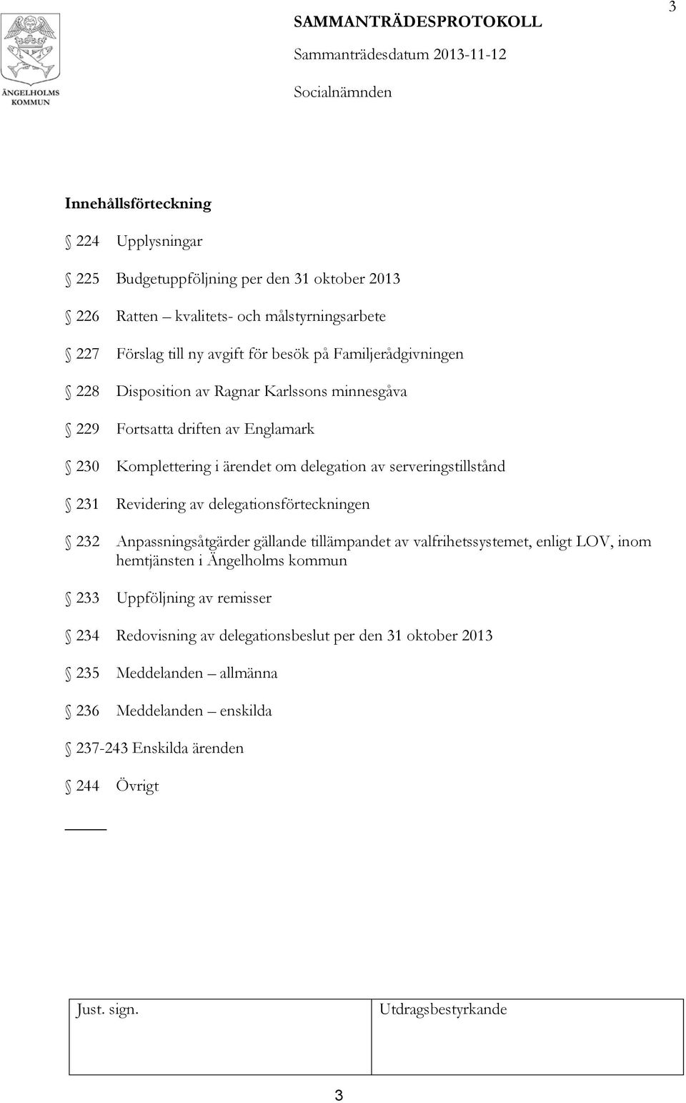 serveringstillstånd 231 Revidering av delegationsförteckningen 232 Anpassningsåtgärder gällande tillämpandet av valfrihetssystemet, enligt LOV, inom hemtjänsten i