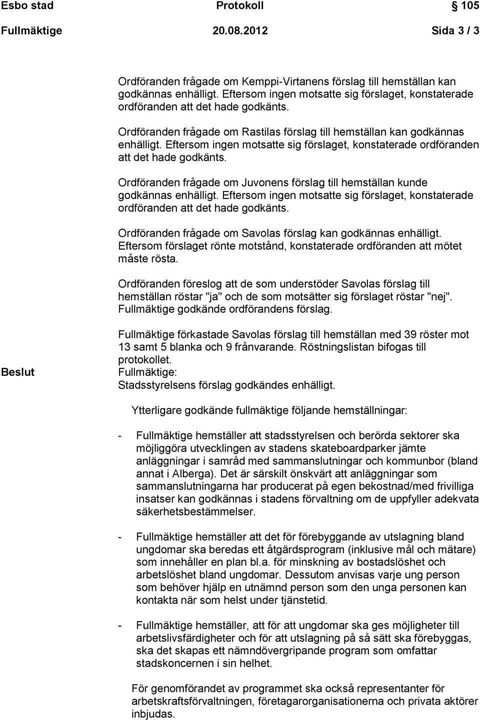 Eftersom ingen motsatte sig förslaget, konstaterade ordföranden att det hade godkänts. Ordföranden frågade om Juvonens förslag till hemställan kunde godkännas enhälligt.