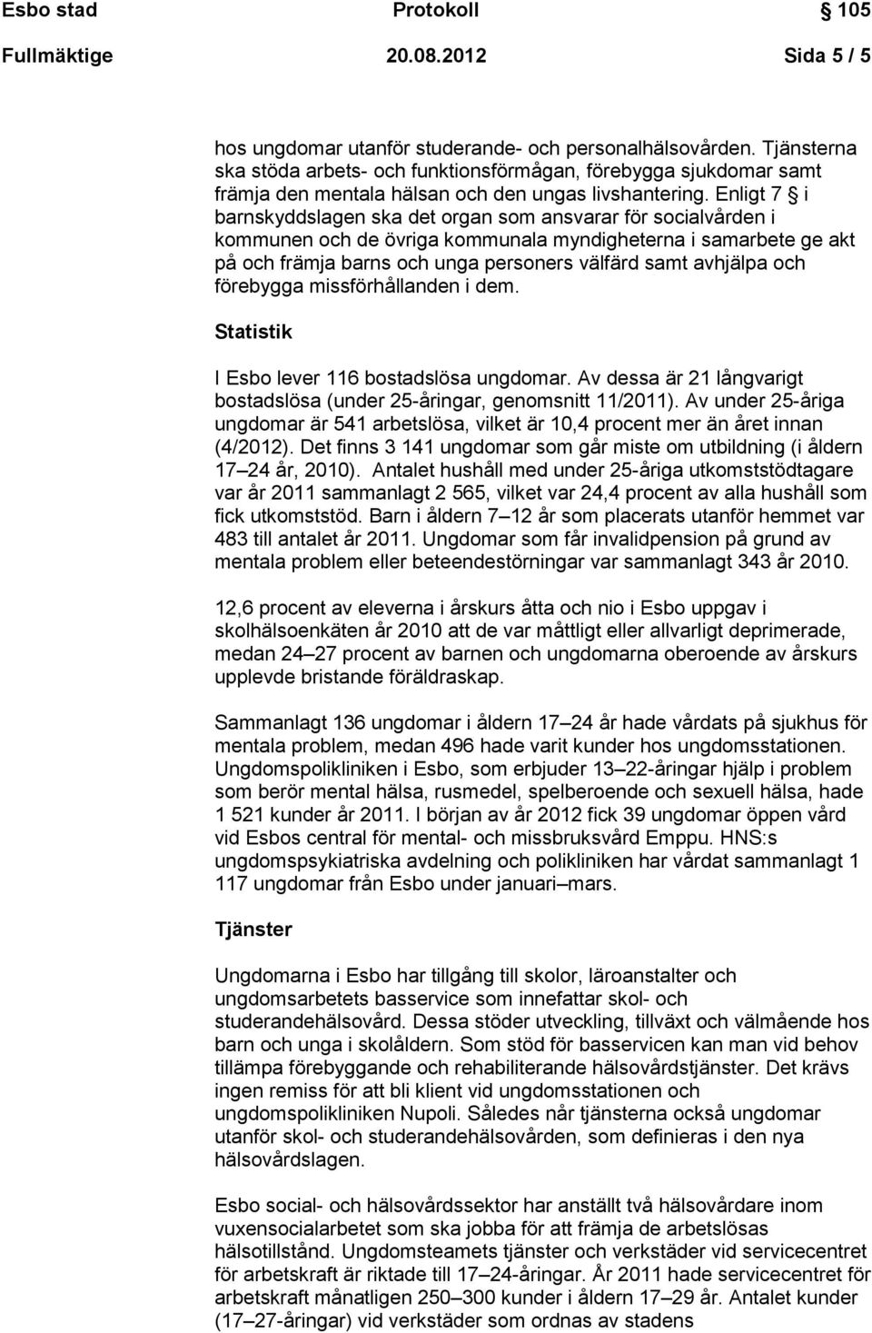 Enligt 7 i barnskyddslagen ska det organ som ansvarar för socialvården i kommunen och de övriga kommunala myndigheterna i samarbete ge akt på och främja barns och unga personers välfärd samt avhjälpa