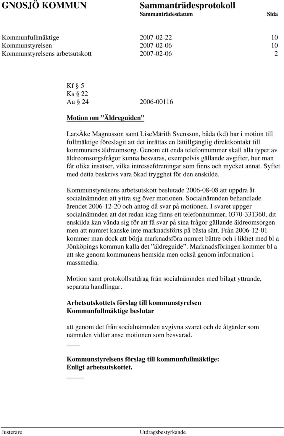 Genom ett enda telefonnummer skall alla typer av äldreomsorgsfrågor kunna besvaras, exempelvis gällande avgifter, hur man får olika insatser, vilka intresseföreningar som finns och mycket annat.