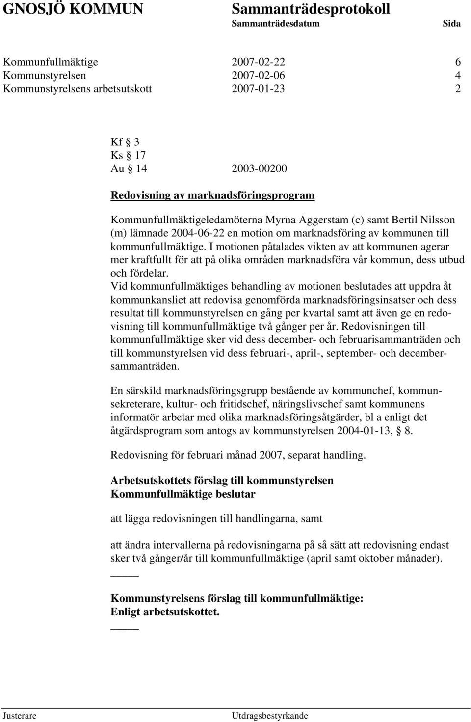 I motionen påtalades vikten av att kommunen agerar mer kraftfullt för att på olika områden marknadsföra vår kommun, dess utbud och fördelar.