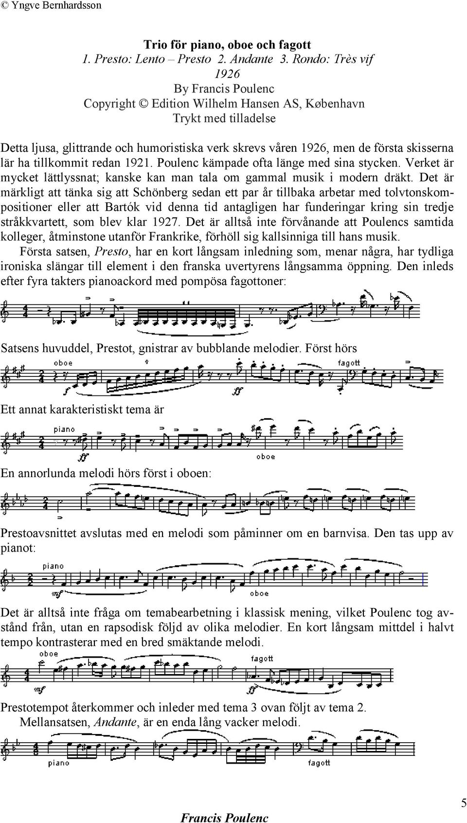 redan 1921. Poulenc kämpade ofta länge med sina stycken. Verket är mycket lättlyssnat; kanske kan man tala om gammal musik i modern dräkt.