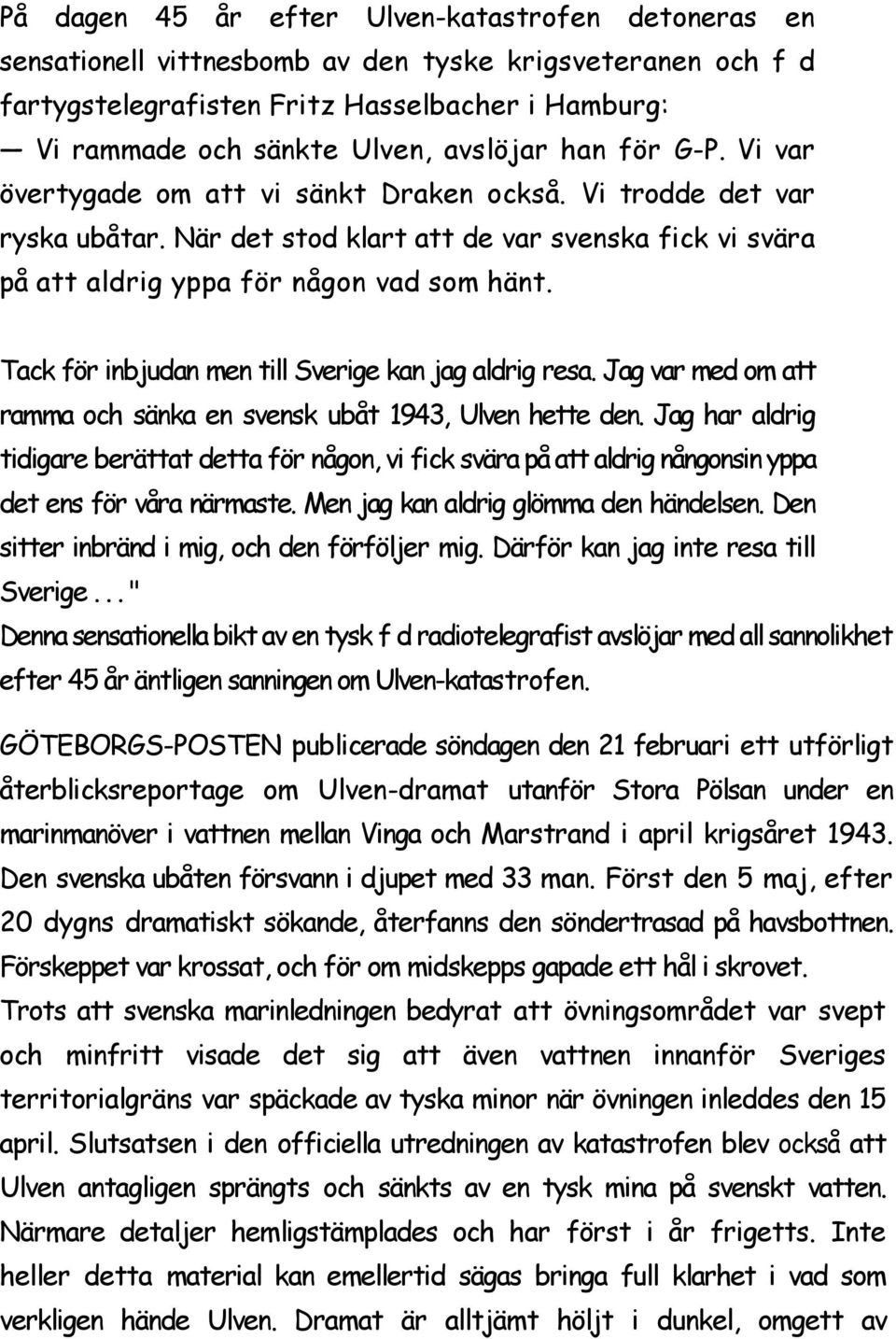 Tack för inbjudan men till Sverige kan jag aldrig resa. Jag var med om att ramma och sänka en svensk ubåt 1943, Ulven hette den.