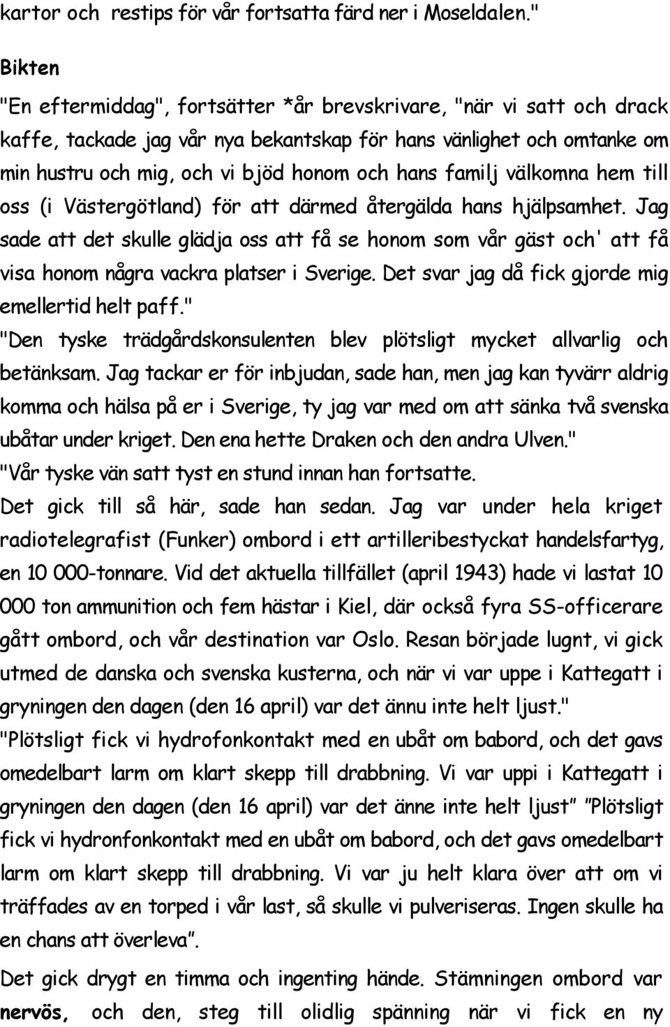 familj välkomna hem till oss (i Västergötland) för att därmed återgälda hans hjälpsamhet.