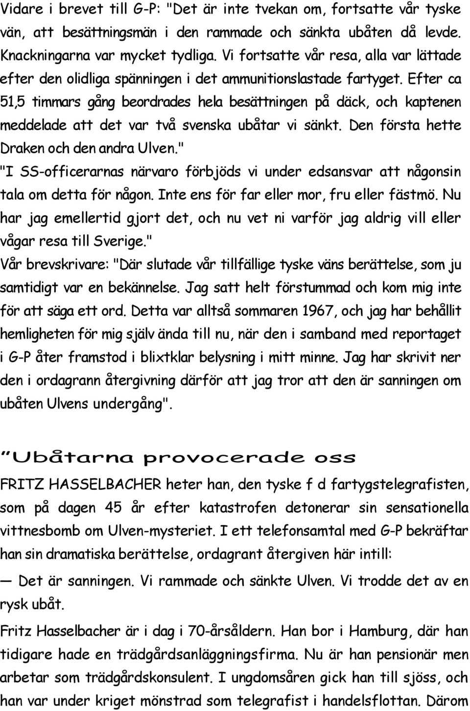 Efter ca 51,5 timmars gång beordrades hela besättningen på däck, och kaptenen meddelade att det var två svenska ubåtar vi sänkt. Den första hette Draken och den andra Ulven.