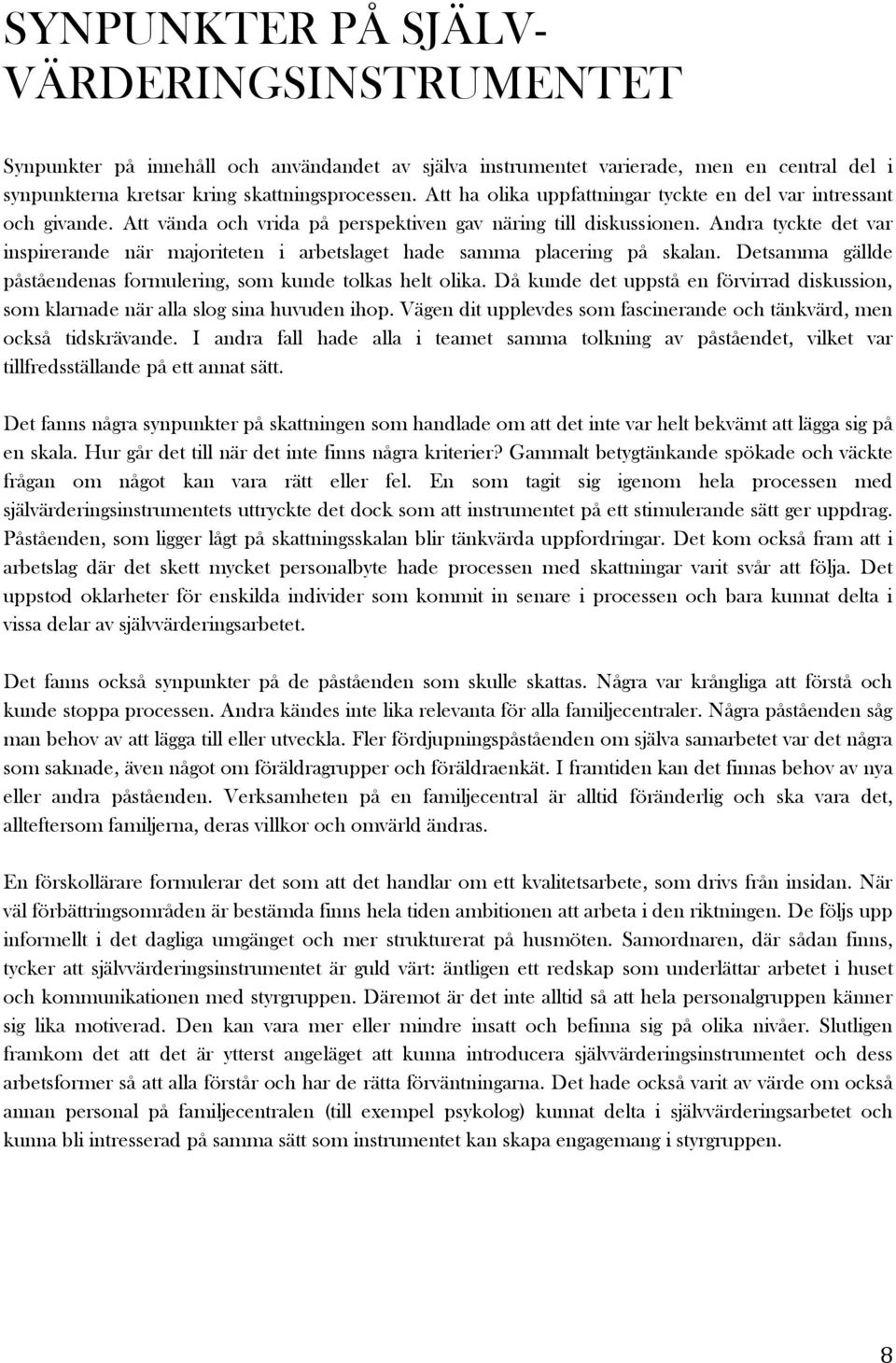 Andra tyckte det var inspirerande när majoriteten i arbetslaget hade samma placering på skalan. Detsamma gällde påståendenas formulering, som kunde tolkas helt olika.