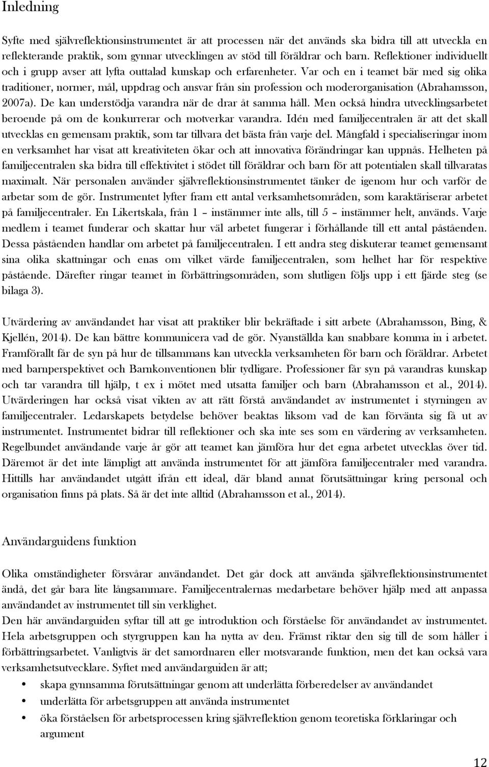 Var och en i teamet bär med sig olika traditioner, normer, mål, uppdrag och ansvar från sin profession och moderorganisation (Abrahamsson, 2007a).