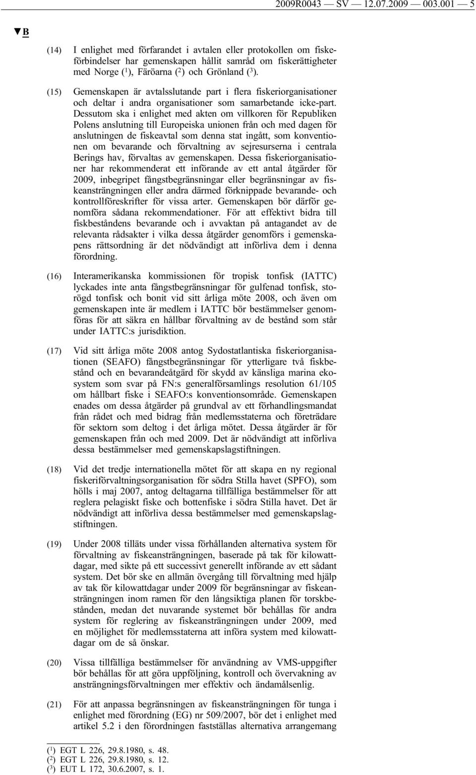 (15) Gemenskapen är avtalsslutande part i flera fiskeriorganisationer och deltar i andra organisationer som samarbetande icke-part.