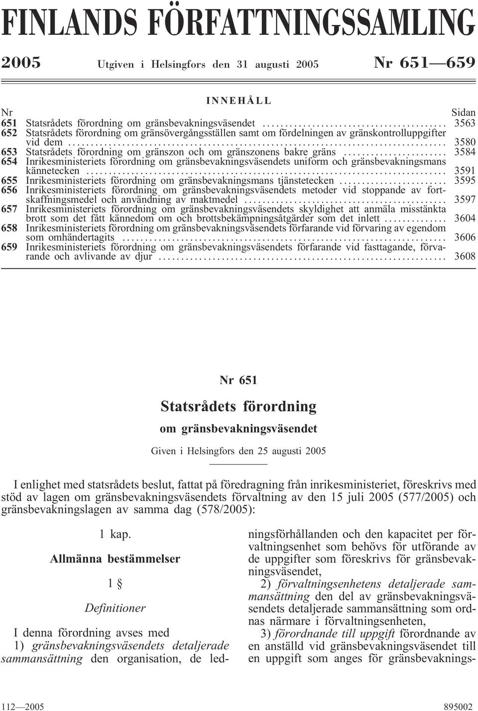 .. 3584 654 Inrikesministeriets förordning om gränsbevakningsväsendets uniform och gränsbevakningsmans kännetecken... 3591 655 Inrikesministeriets förordning om gränsbevakningsmans tjänstetecken.