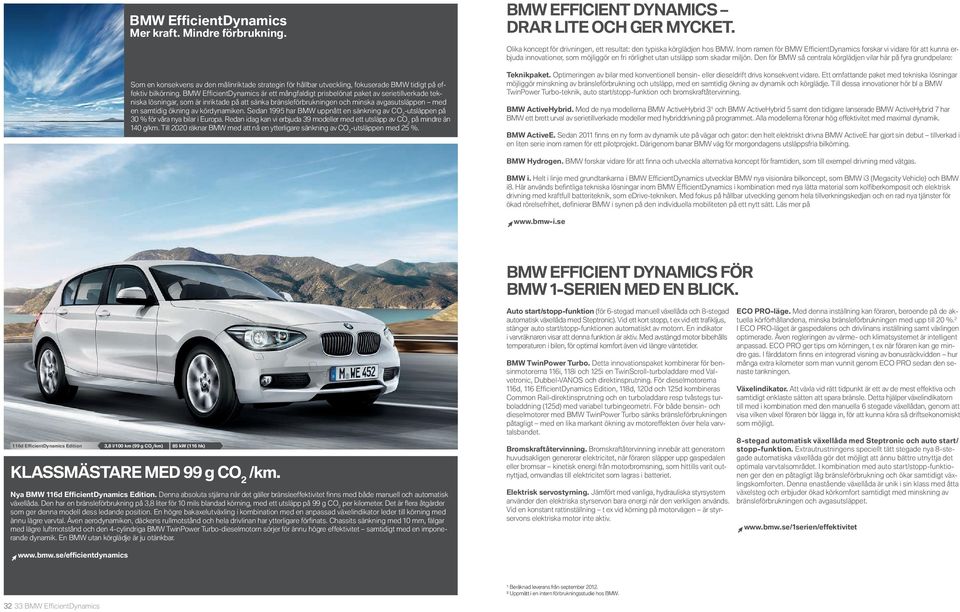 av kördynamiken. Sedan har BMW uppnått en sänkning av CO -utsläppen på % för våra nya bilar i Europa. Redan idag kan vi erbjuda modeller med ett utsläpp av CO på mindre än g/km.