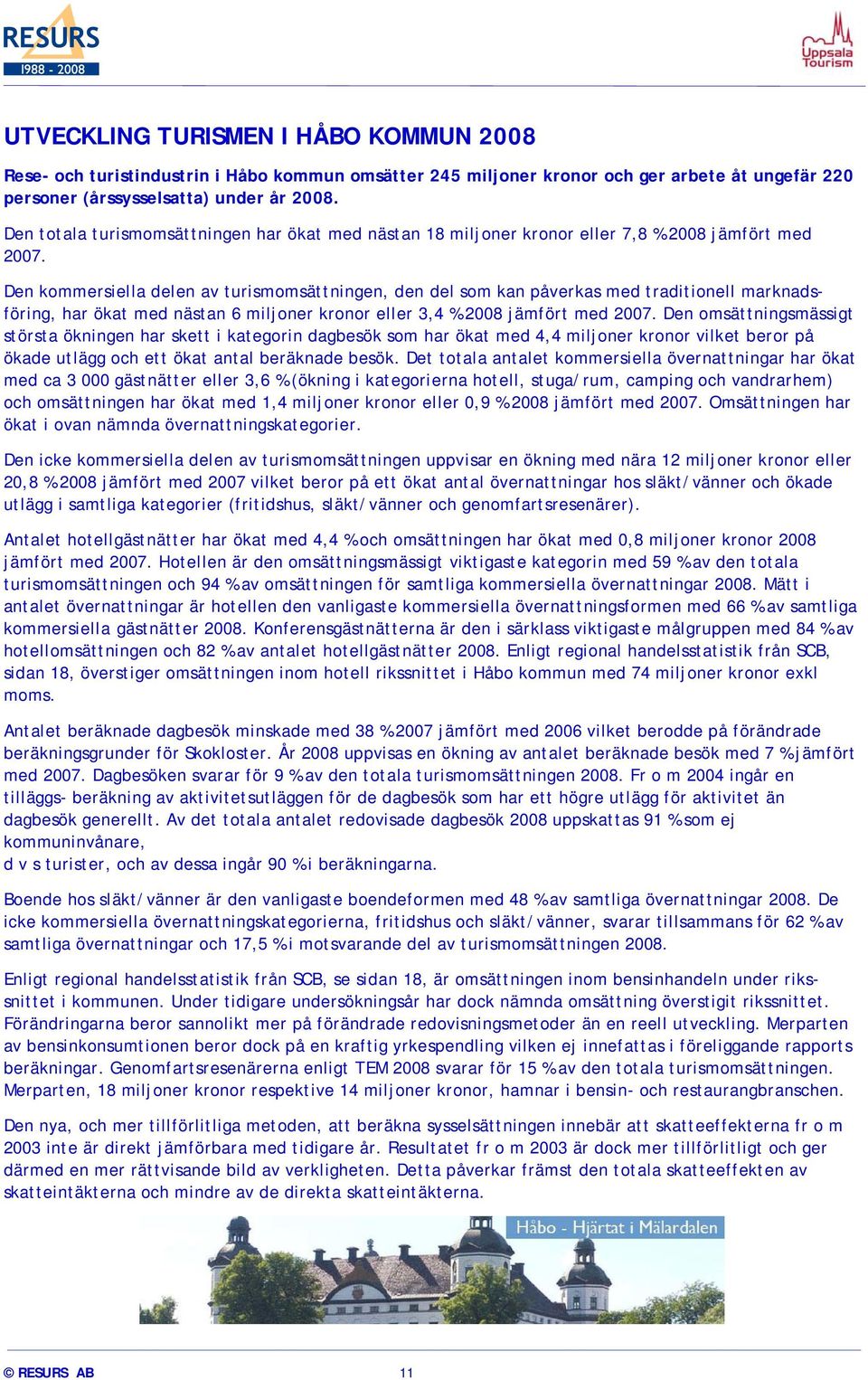Den kommersiella delen av turismomsättningen, den del som kan påverkas med traditionell marknadsföring, har ökat med nästan 6 miljoner kronor eller 3,4 % 2008 jämfört med 2007.
