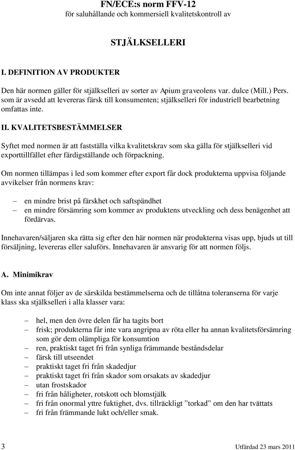 KVALITETSBESTÄMMELSER Syftet med normen är att fastställa vilka kvalitetskrav som ska gälla för stjälkselleri vid exporttillfället efter färdigställande och förpackning.