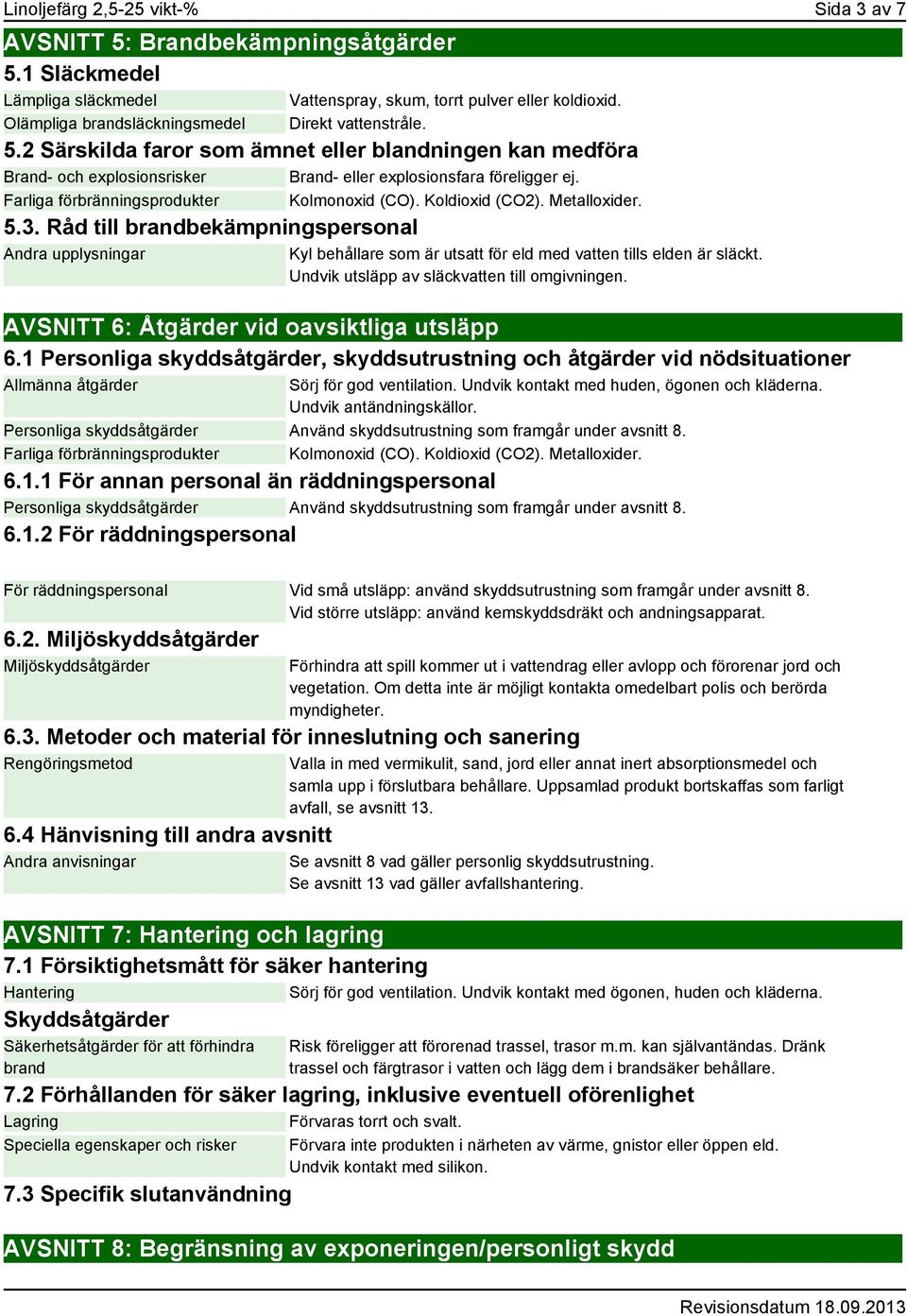 Koldioxid (CO2). Metalloxider. 5.3. Råd till brandbekämpningspersonal Andra upplysningar Kyl behållare som är utsatt för eld med vatten tills elden är släckt.