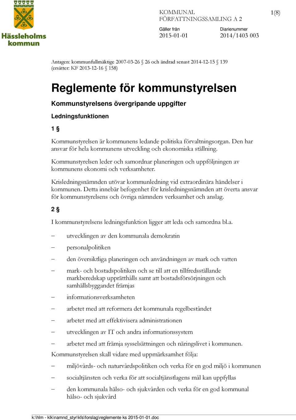 Den har ansvar för hela kommunens utveckling och ekonomiska ställning. Kommunstyrelsen leder och samordnar planeringen och uppföljningen av kommunens ekonomi och verksamheter.