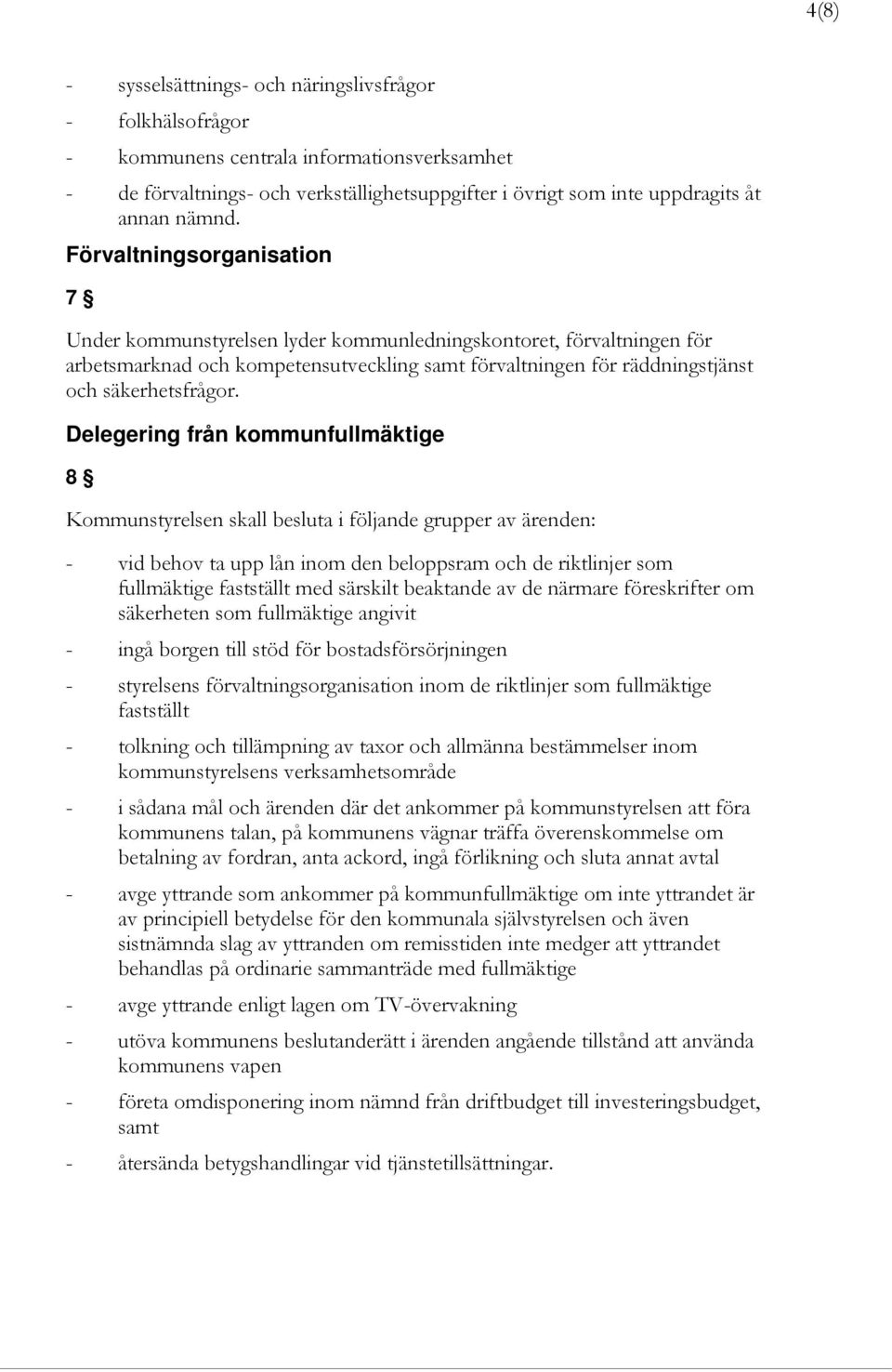 Delegering från kommunfullmäktige 8 Kommunstyrelsen skall besluta i följande grupper av ärenden: - vid behov ta upp lån inom den beloppsram och de riktlinjer som fullmäktige fastställt med särskilt