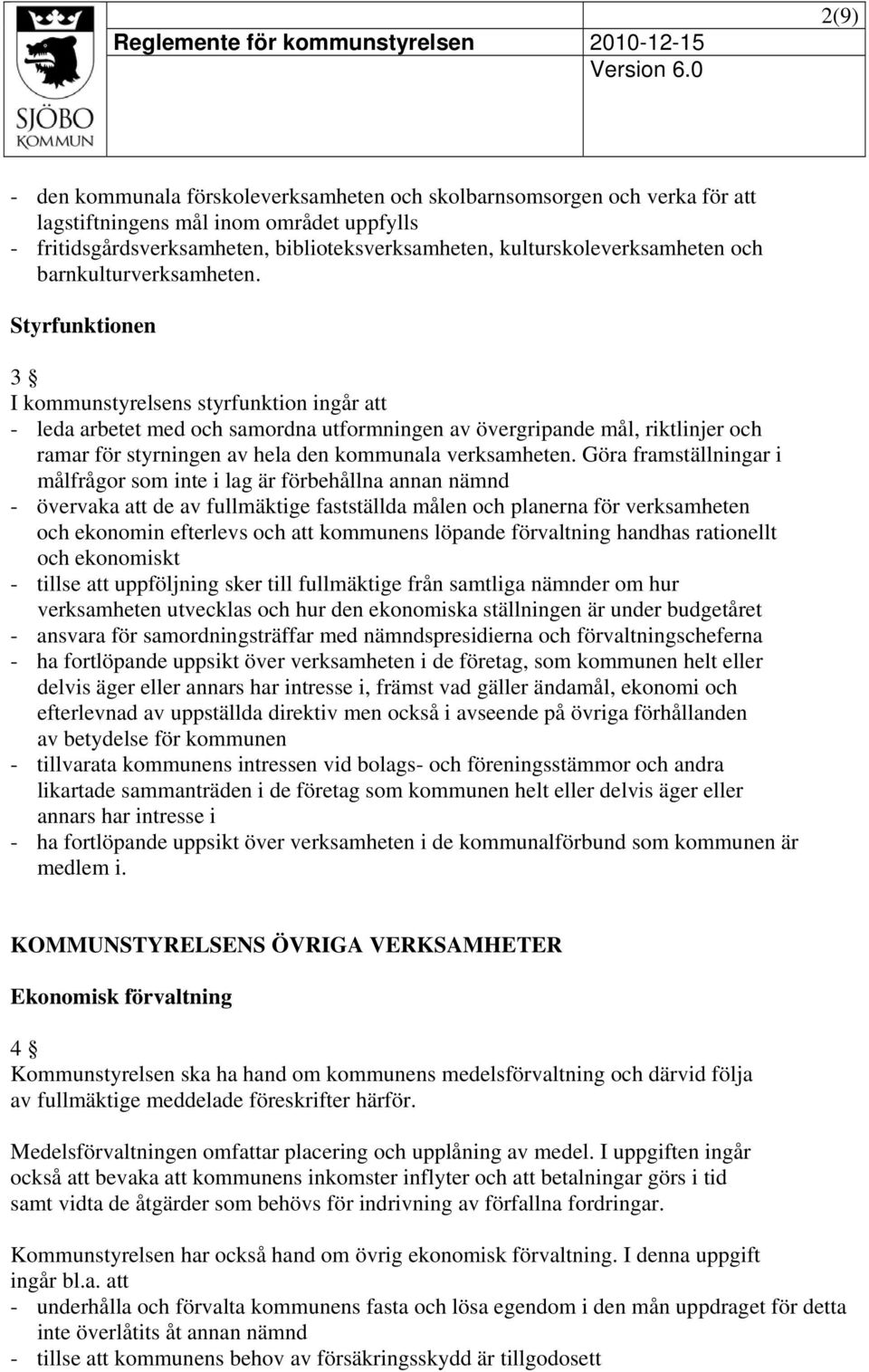 Styrfunktionen 3 I kommunstyrelsens styrfunktion ingår att - leda arbetet med och samordna utformningen av övergripande mål, riktlinjer och ramar för styrningen av hela den kommunala verksamheten.