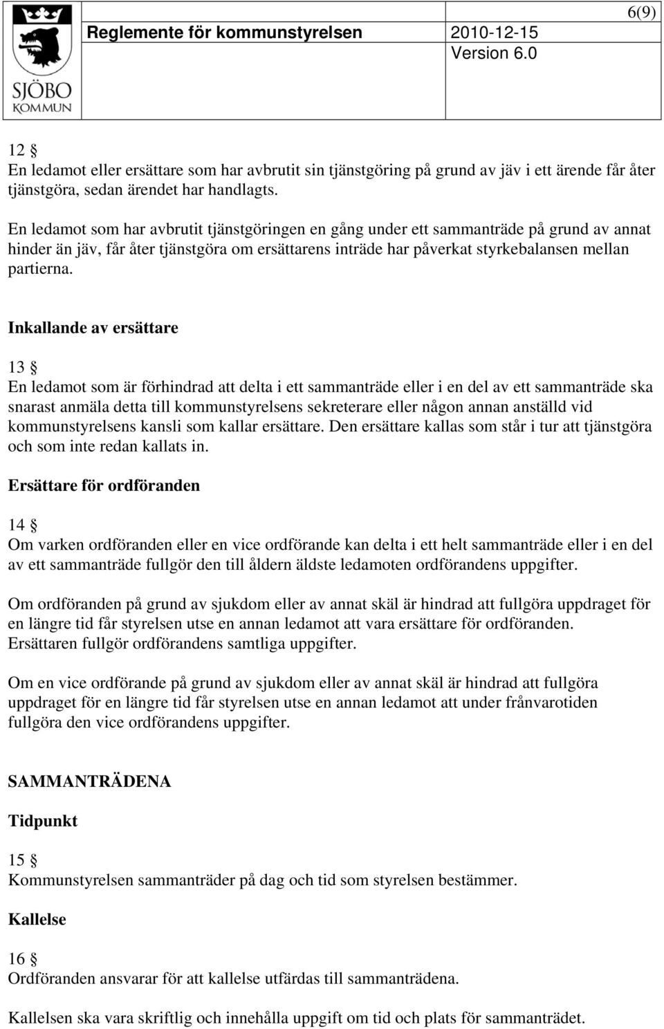 Inkallande av ersättare 13 En ledamot som är förhindrad att delta i ett sammanträde eller i en del av ett sammanträde ska snarast anmäla detta till kommunstyrelsens sekreterare eller någon annan