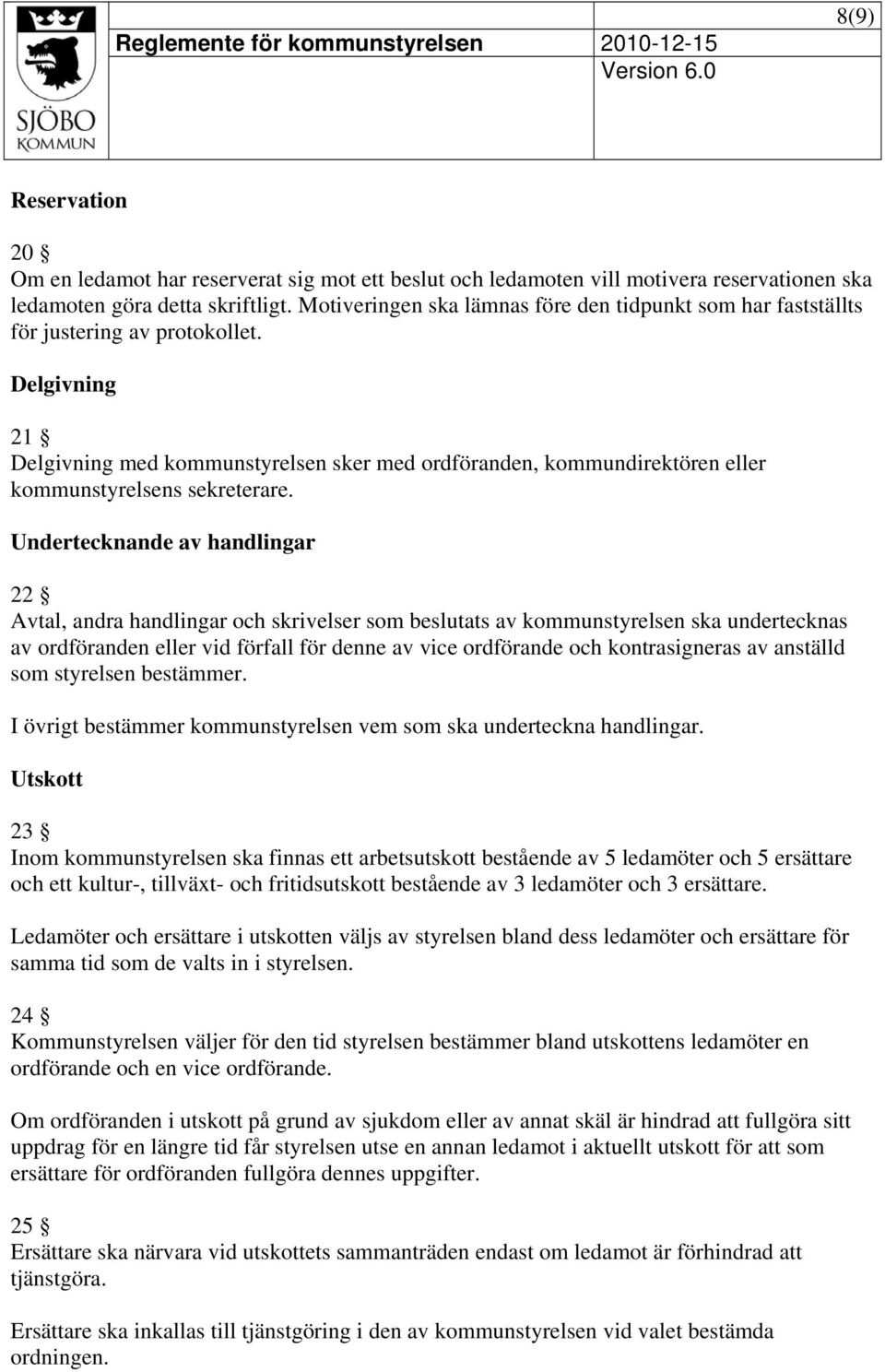 Delgivning 21 Delgivning med kommunstyrelsen sker med ordföranden, kommundirektören eller kommunstyrelsens sekreterare.